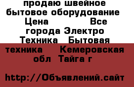 продаю швейное бытовое оборудование › Цена ­ 78 000 - Все города Электро-Техника » Бытовая техника   . Кемеровская обл.,Тайга г.